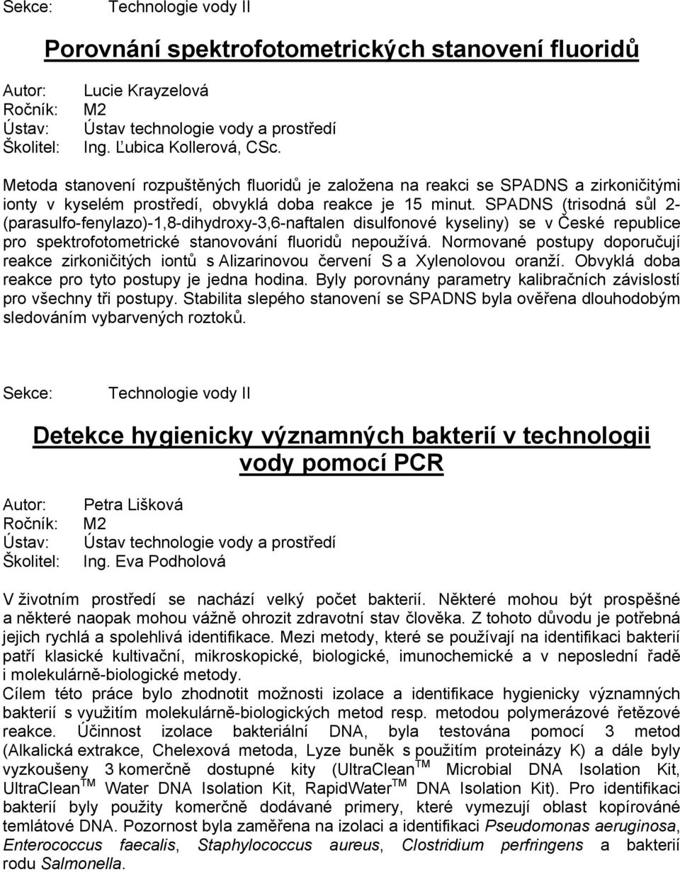 SPADNS (trisodná sůl 2- (parasulfo-fenylazo)-1,8-dihydroxy-3,6-naftalen disulfonové kyseliny) se v České republice pro spektrofotometrické stanovování fluoridů nepoužívá.
