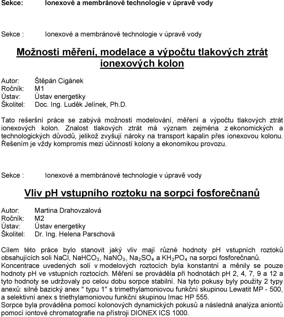 Znalost tlakových ztrát má význam zejména z ekonomických a technologických důvodů, jelikož zvyšují nároky na transport kapalin přes ionexovou kolonu.