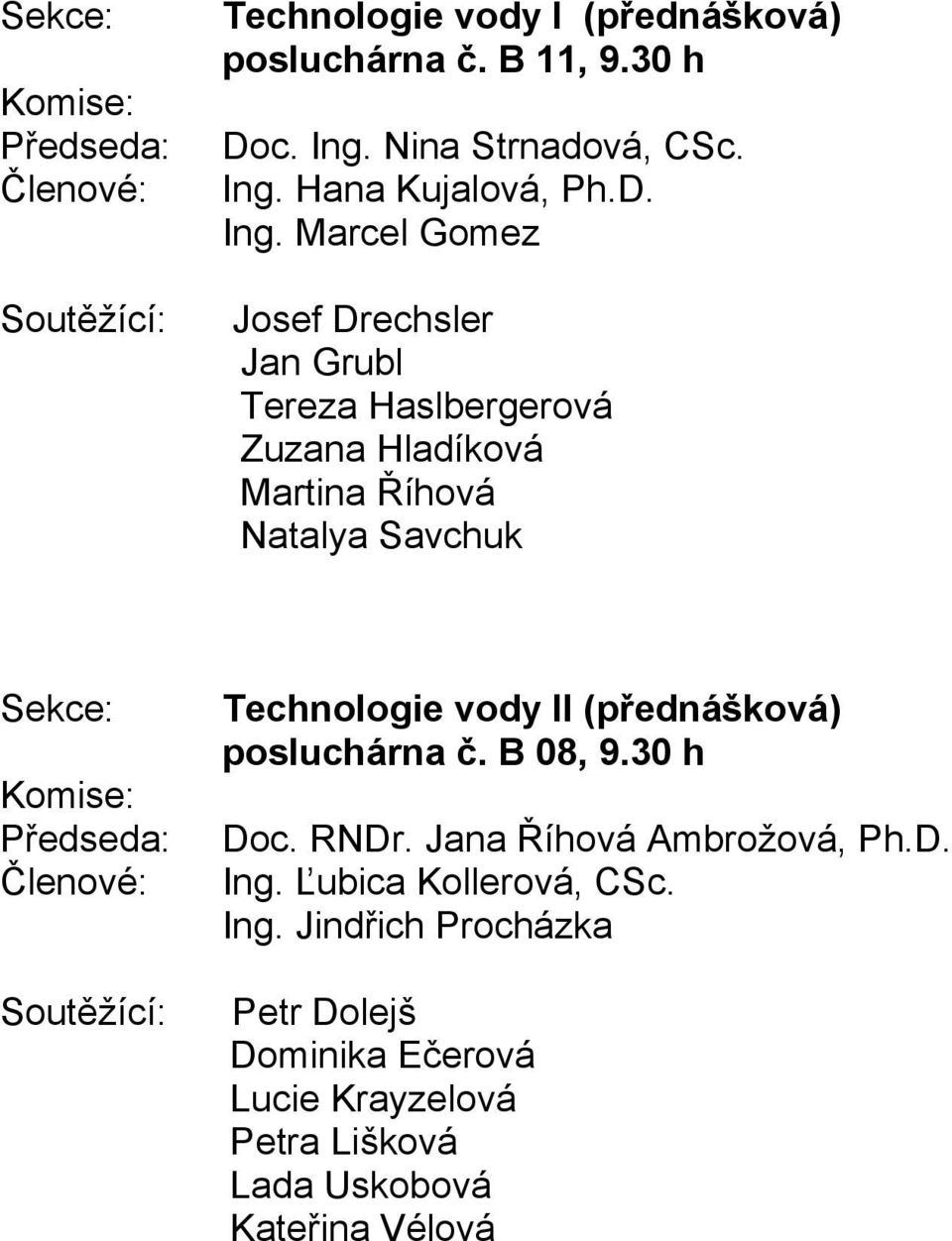 Marcel Gomez Josef Drechsler Jan Grubl Tereza Haslbergerová Zuzana Hladíková Martina Říhová Natalya Savchuk Komise: Předseda: Členové: