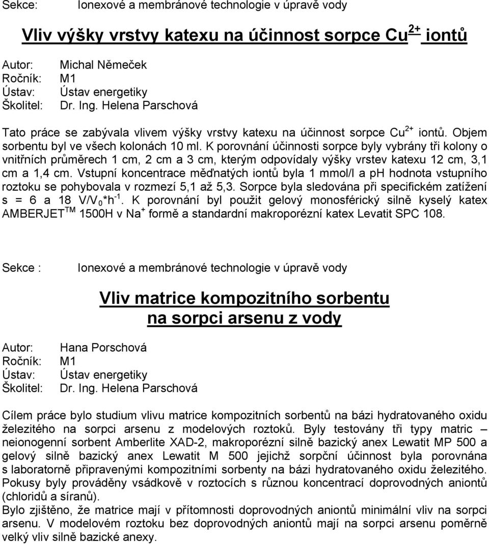 K porovnání účinnosti sorpce byly vybrány tři kolony o vnitřních průměrech 1 cm, 2 cm a 3 cm, kterým odpovídaly výšky vrstev katexu 12 cm, 3,1 cm a 1,4 cm.