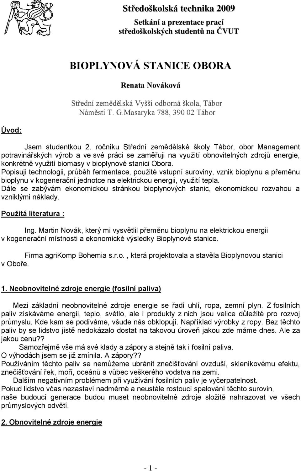 ročníku Střední zemědělské školy Tábor, obor Management potravinářských výrob a ve své práci se zaměřuji na využití obnovitelných zdrojů energie, konkrétně využití biomasy v bioplynové stanici Obora.