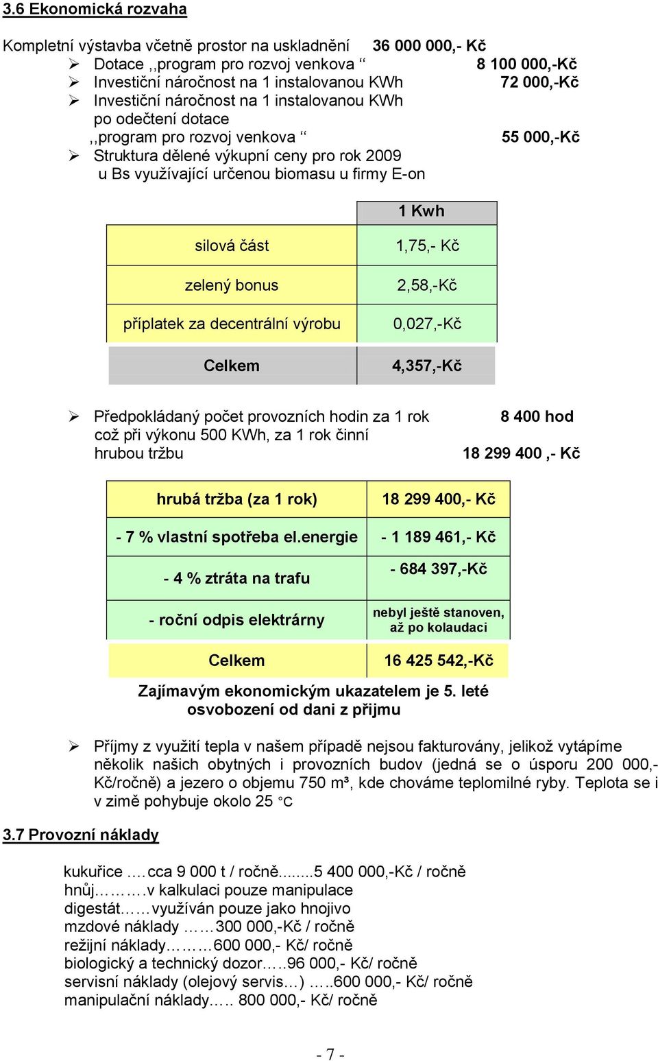 silová část zelený bonus příplatek za decentrální výrobu Celkem 1,75,- Kč 2,58,-Kč 0,027,-Kč 4,357,-Kč Předpokládaný počet provozních hodin za 1 rok což při výkonu 500 KWh, za 1 rok činní hrubou