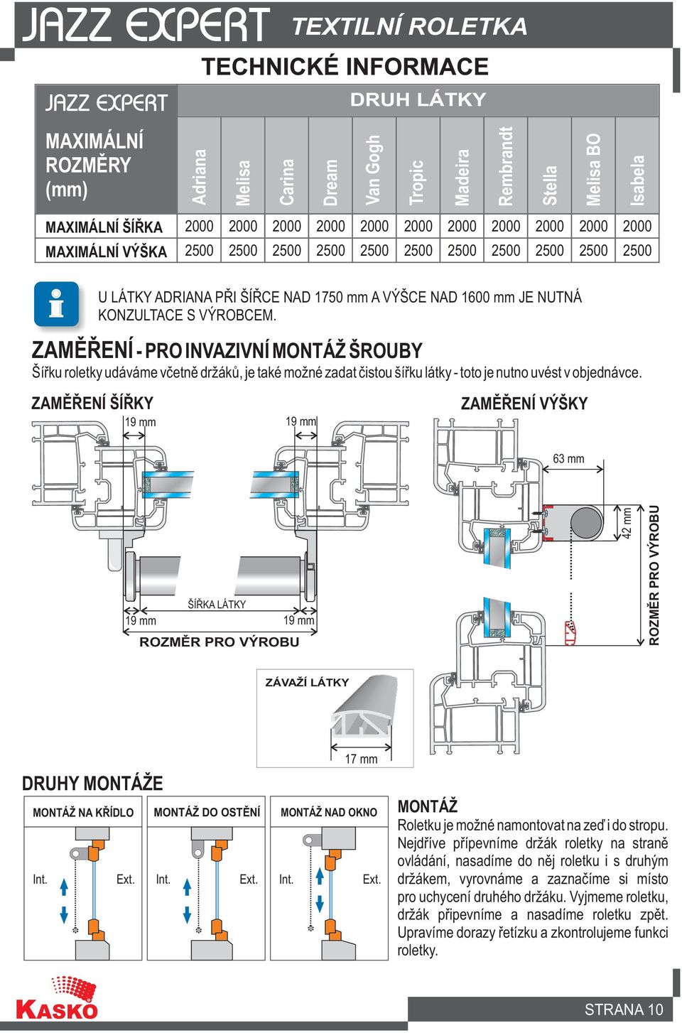 ZAMÌØENÍ - PRO INVAZIVNÍ MONTÁŽ ŠROUBY Šíøku roletky udáváme vèetnì držákù, je také možné zadat èistou šíøku látky - toto je nutno uvést v objednávce.