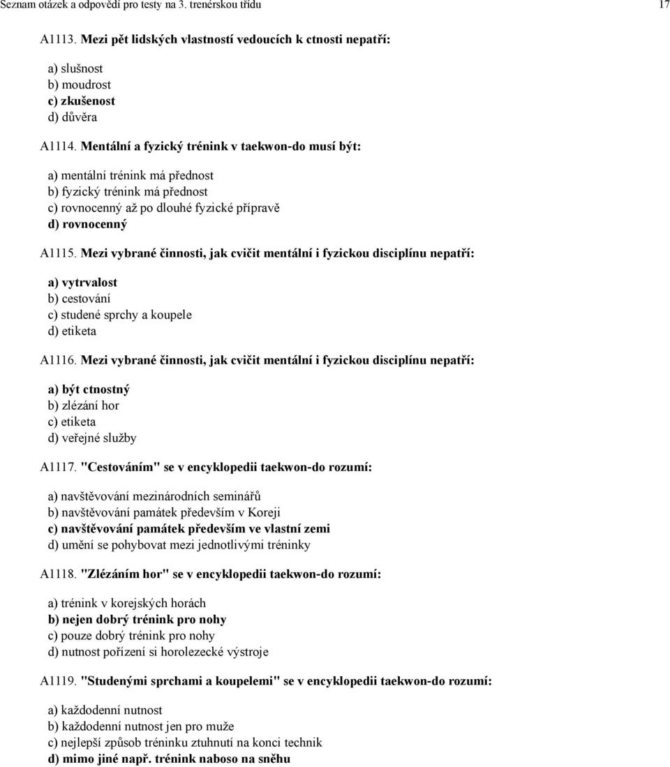 Mezi vybrané činnosti, jak cvičit mentální i fyzickou disciplínu nepatří: a) vytrvalost b) cestování c) studené sprchy a koupele d) etiketa A1116.