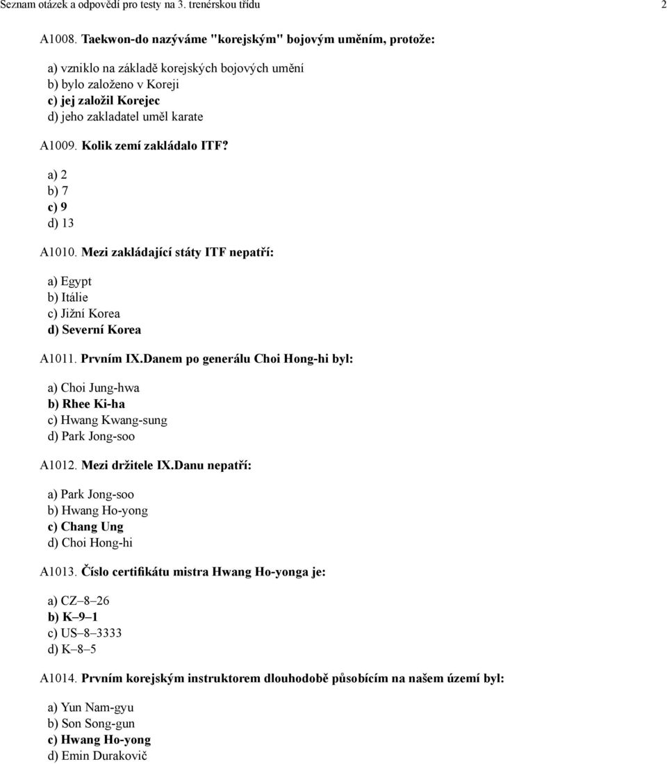 Kolik zemí zakládalo ITF? a) 2 b) 7 c) 9 d) 13 A1010. Mezi zakládající státy ITF nepatří: a) Egypt b) Itálie c) Jižní Korea d) Severní Korea A1011. Prvním IX.