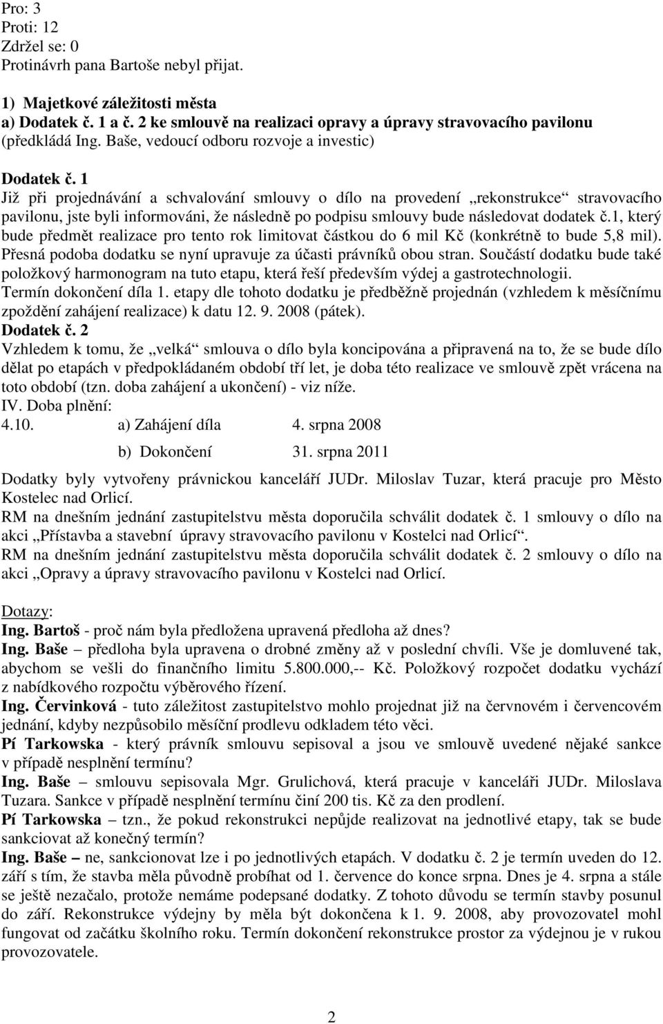 1 Již při projednávání a schvalování smlouvy o dílo na provedení rekonstrukce stravovacího pavilonu, jste byli informováni, že následně po podpisu smlouvy bude následovat dodatek č.