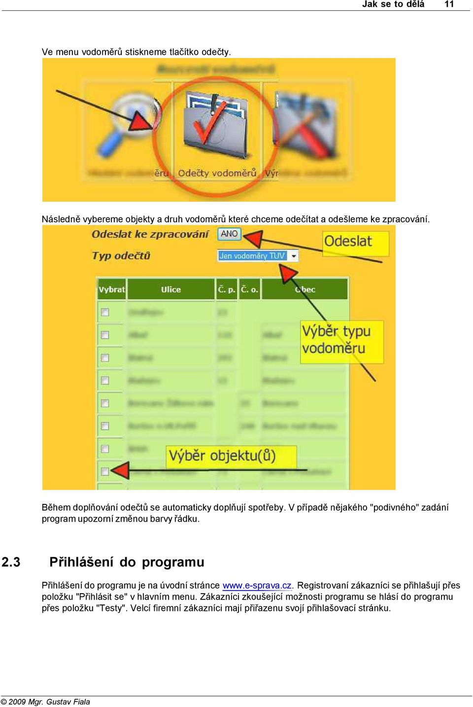 3 Přihlášení do programu Přihlášení do programu je na úvodní stránce www.e-sprava.cz.