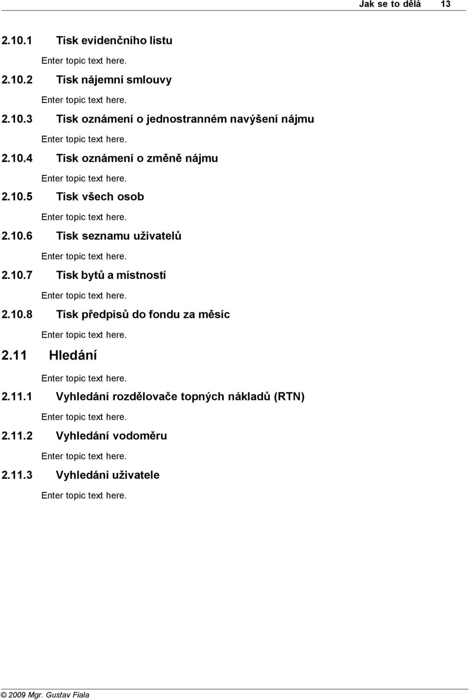 10.8 Tisk předpisů do fondu za měsíc 2.11 Hledání 2.11.1 Vyhledání rozdělovače topných nákladů (RTN) 2.