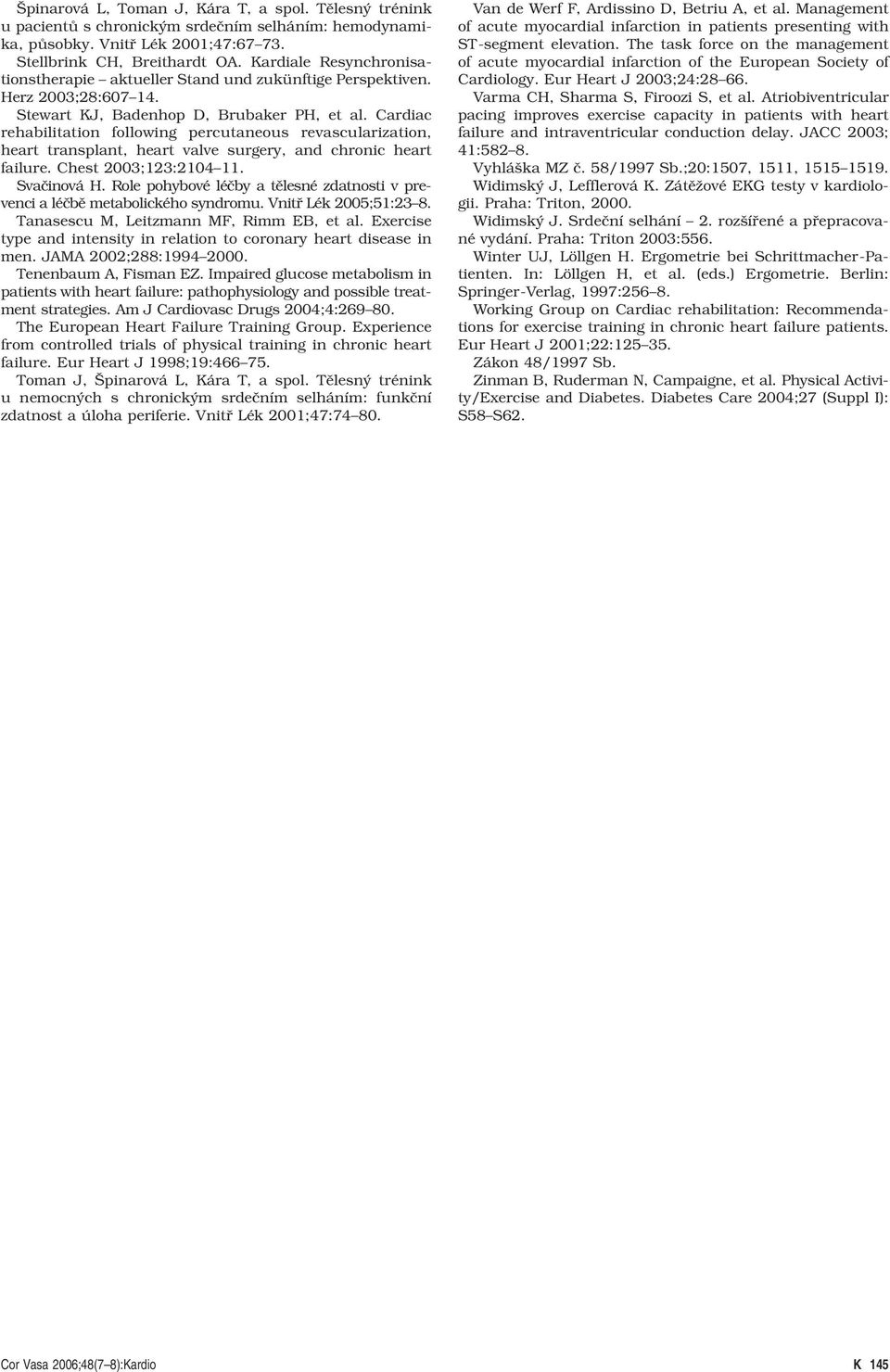 Cardiac rehabilitation following percutaneous revascularization, heart transplant, heart valve surgery, and chronic heart failure. Chest 2003;123:2104 11. Svačinová H.