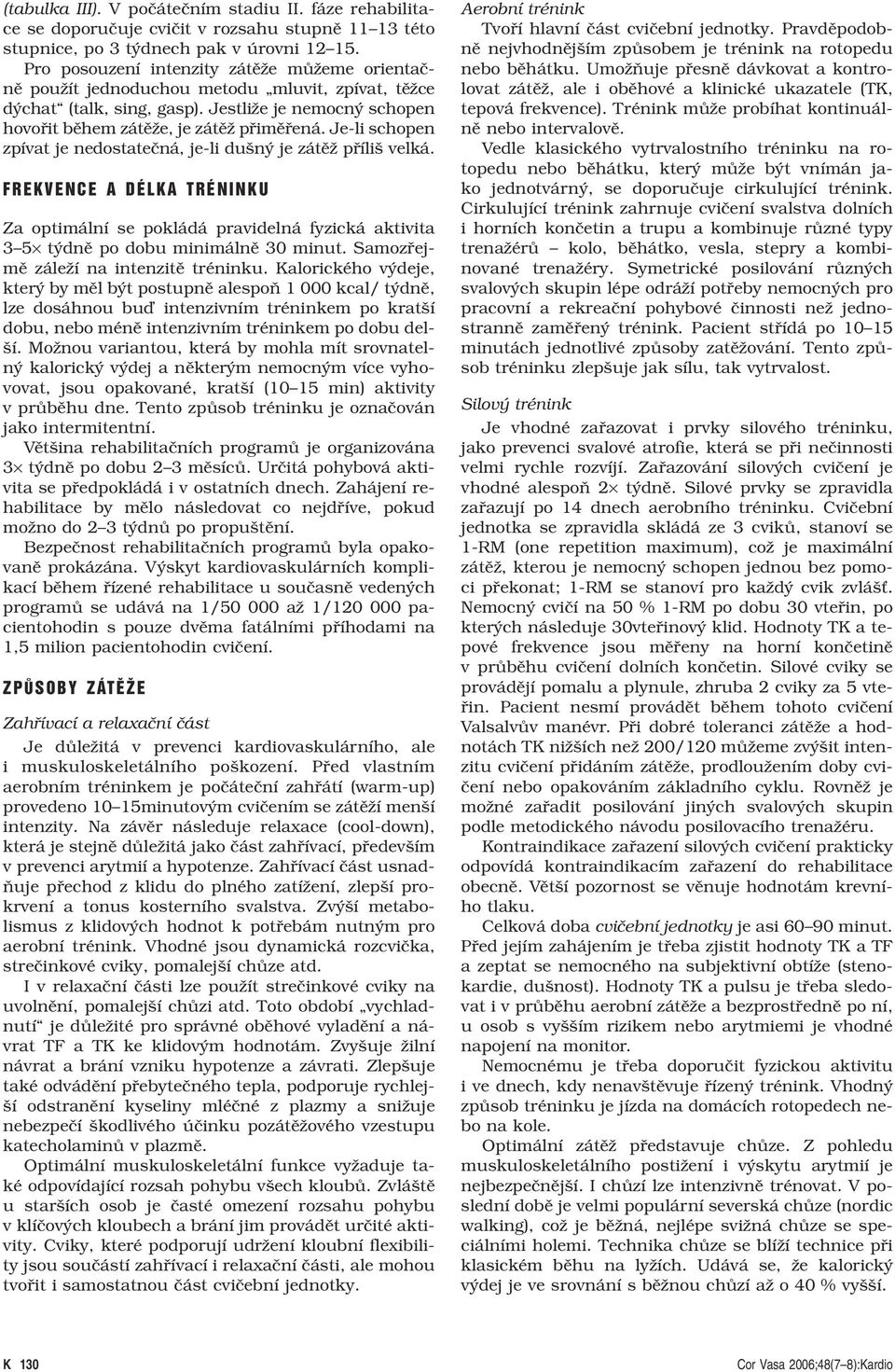 Je-li schopen zpívat je nedostatečná, je-li dušný je zátěž příliš velká. FREKVENCE A DÉLKA TRÉNINKU Za optimální se pokládá pravidelná fyzická aktivita 3 5 týdně po dobu minimálně 30 minut.