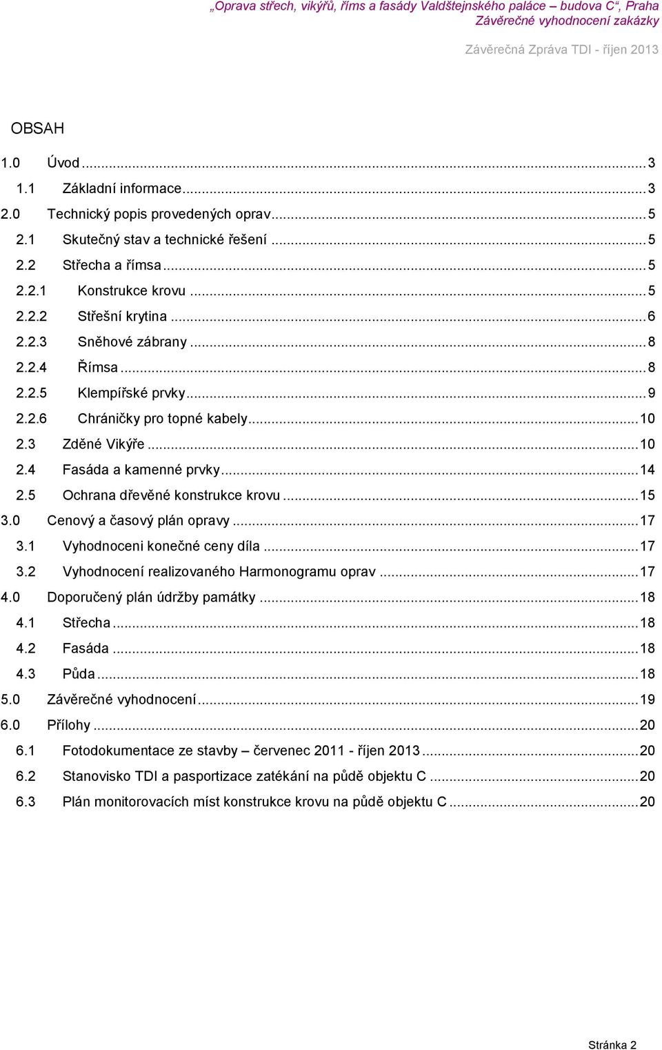 5 Ochrana dřevěné konstrukce krovu... 15 3.0 Cenový a časový plán opravy... 17 3.1 Vyhodnoceni konečné ceny díla... 17 3.2 Vyhodnocení realizovaného Harmonogramu oprav... 17 4.