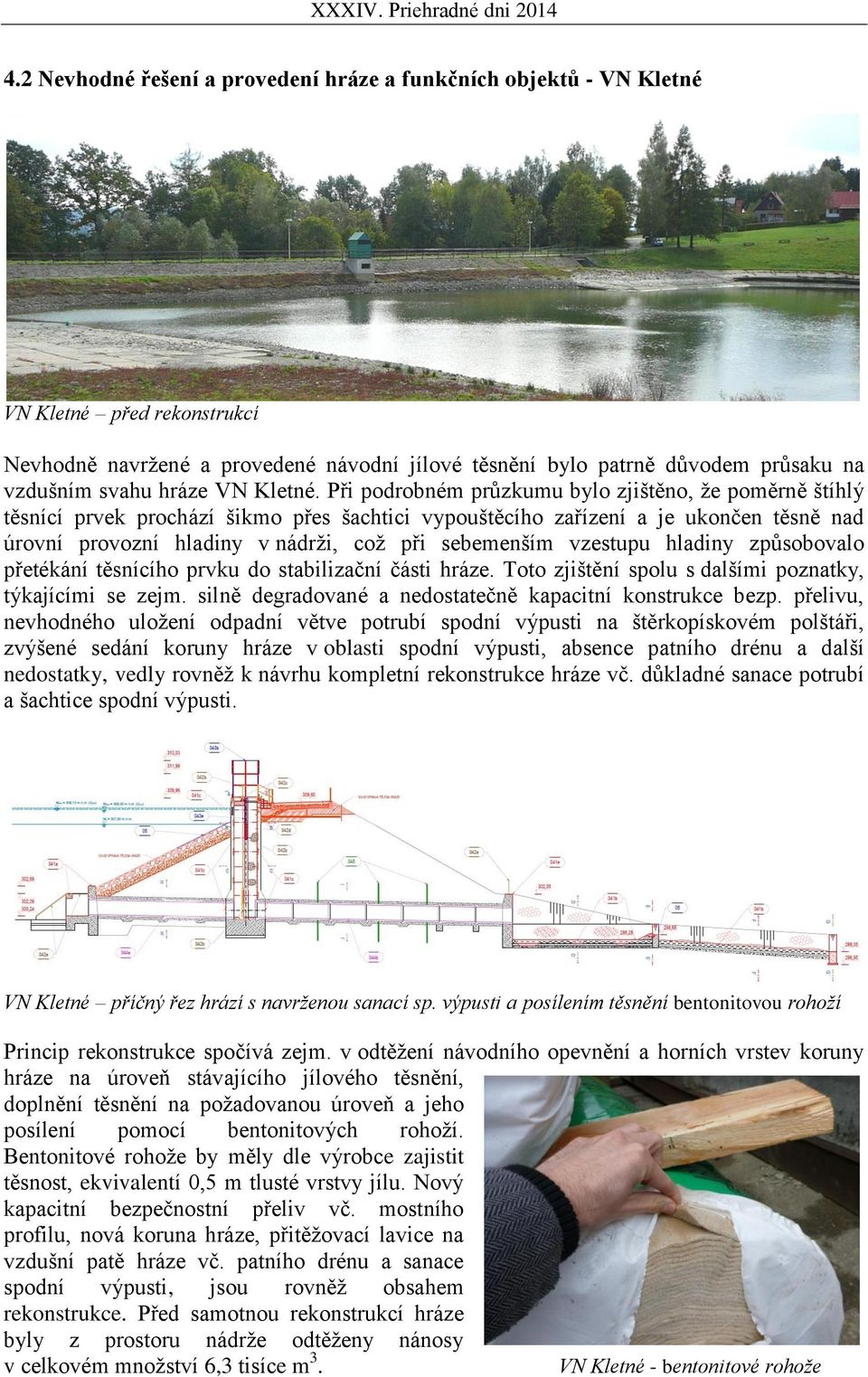 Při podrobném průzkumu bylo zjištěno, že poměrně štíhlý těsnící prvek prochází šikmo přes šachtici vypouštěcího zařízení a je ukončen těsně nad úrovní provozní hladiny v nádrži, což při sebemenším