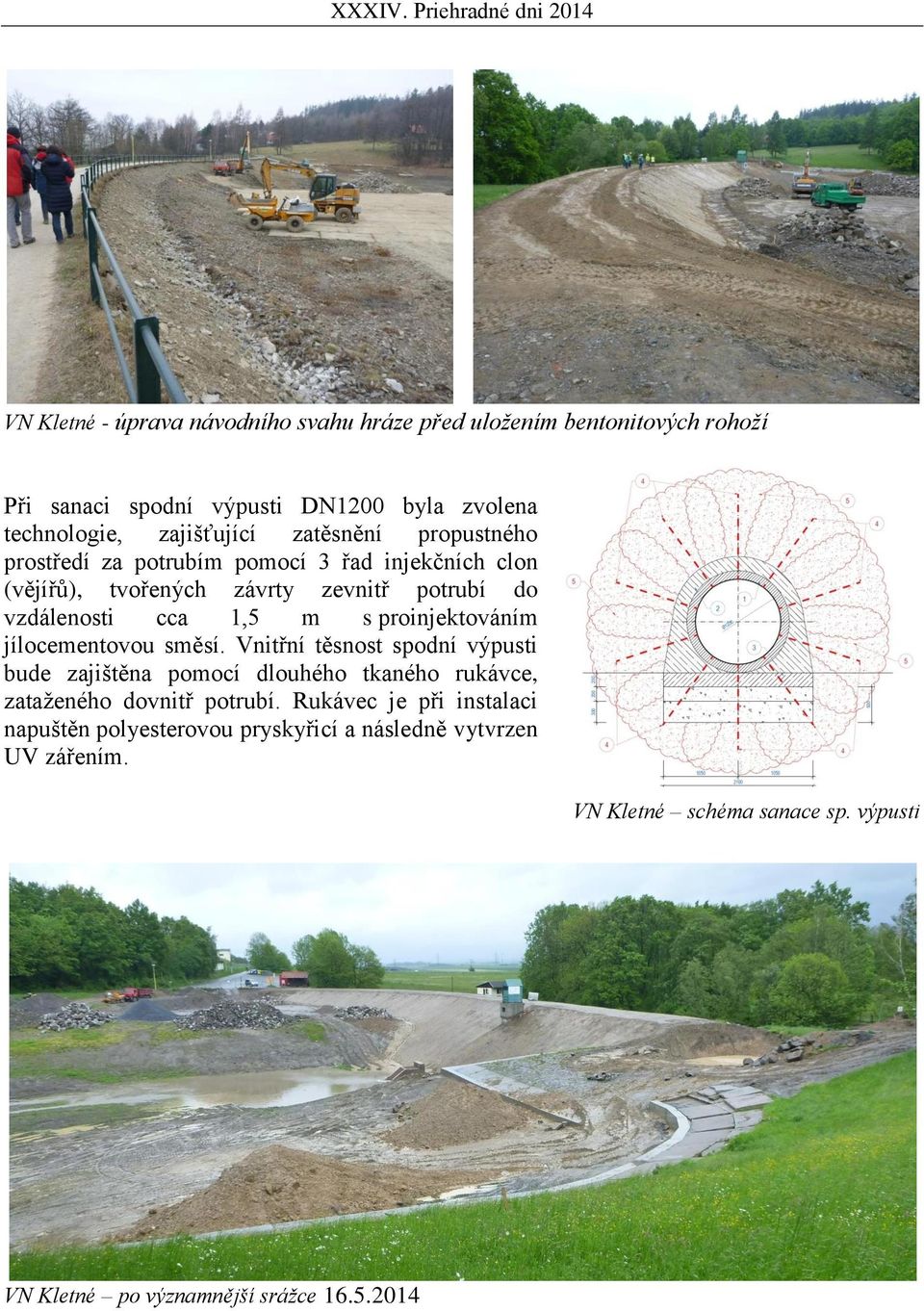 proinjektováním jílocementovou směsí. Vnitřní těsnost spodní výpusti bude zajištěna pomocí dlouhého tkaného rukávce, zataženého dovnitř potrubí.