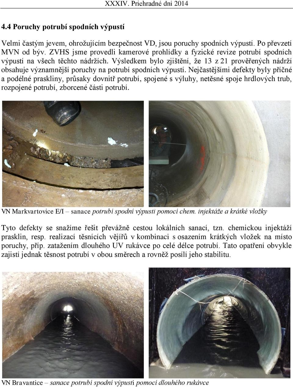 Výsledkem bylo zjištění, že 13 z 21 prověřených nádrží obsahuje významnější poruchy na potrubí spodních výpustí.