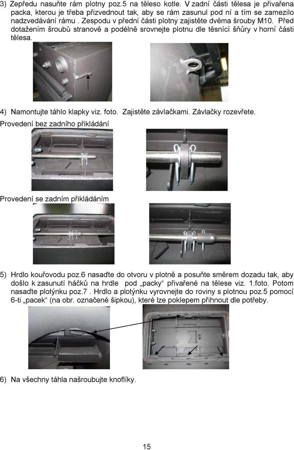 Zajistěte závlačkami. Závlačky rozevřete. Provedení bez zadního přikládání Provedení se zadním přikládáním 5) Hrdlo kouřovodu poz.