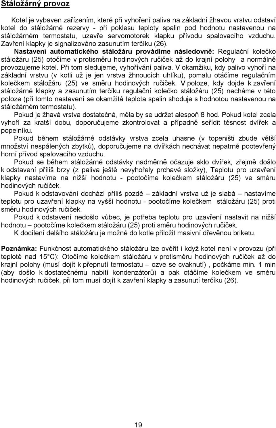 Nastavení automatického stáložáru provádíme následovně: Regulační kolečko stáložáru (25) otočíme v protisměru hodinových ručiček až do krajní polohy a normálně provozujeme kotel.