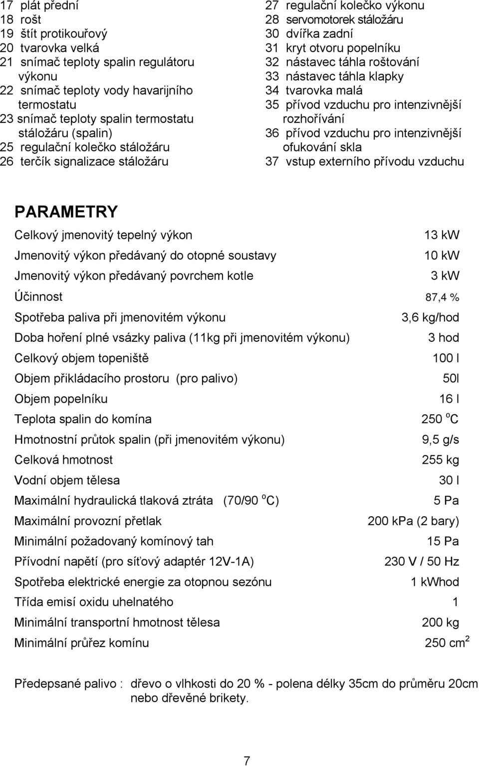 nástavec táhla klapky 34 tvarovka malá 35 přívod vzduchu pro intenzivnější rozhořívání 36 přívod vzduchu pro intenzivnější ofukování skla 37 vstup externího přívodu vzduchu PARAMETRY Celkový