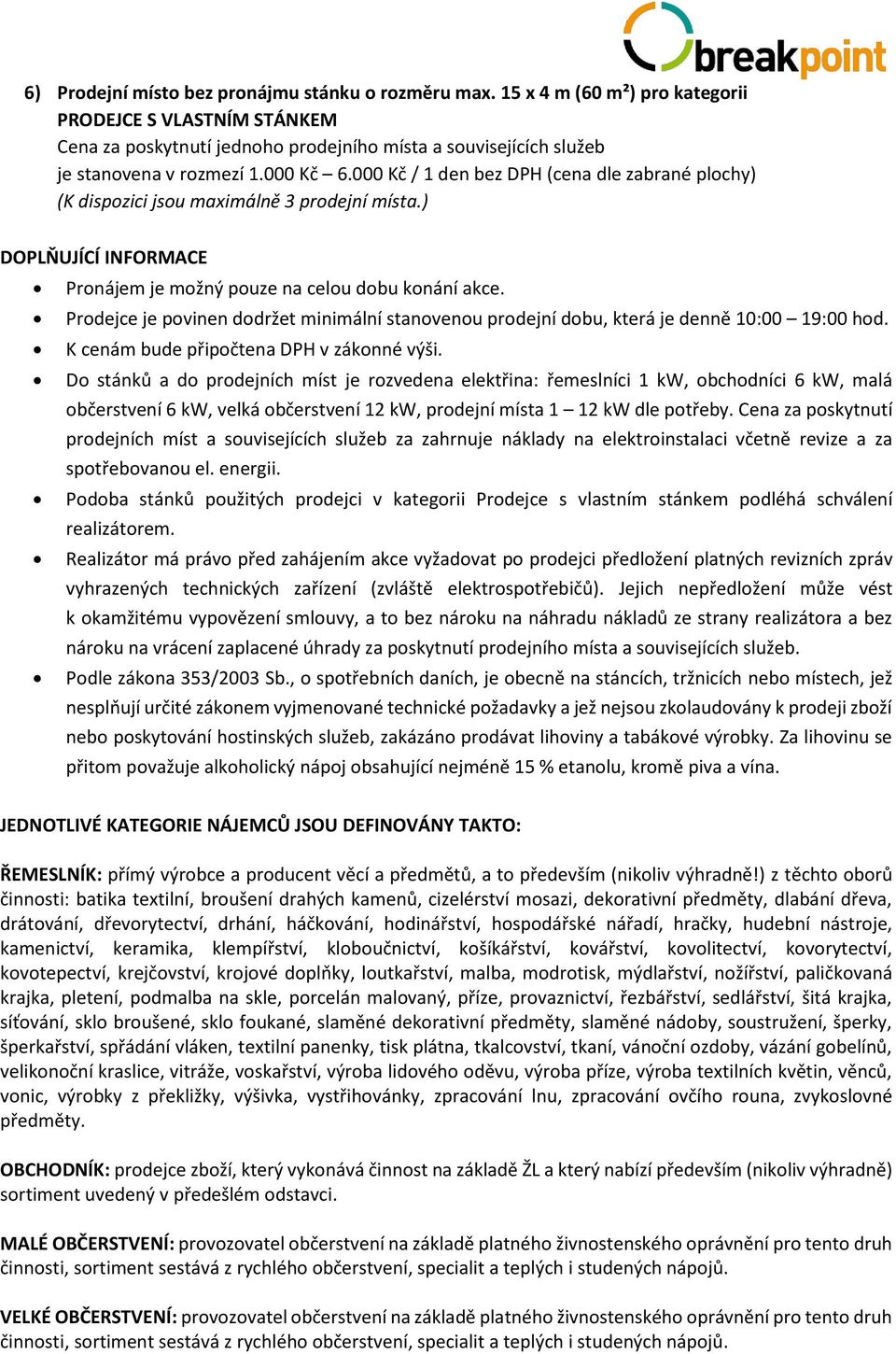 Prodejce je povinen dodržet minimální stanovenou prodejní dobu, která je denně 10:00 19:00 hod. K cenám bude připočtena DPH v zákonné výši.