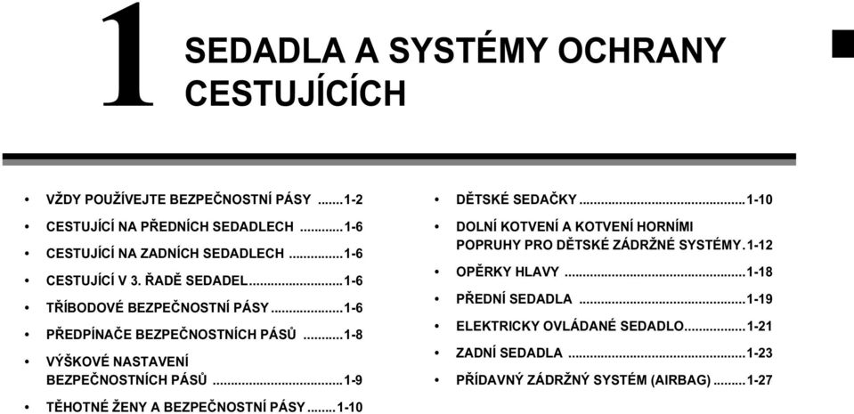 ..1-8 VÝŠKOVÉ NASTAVENÍ BEZPEČNOSTNÍCH PÁSŮ...1-9 DĚTSKÉ SEDAČKY...1-10 DOLNÍ KOTVENÍ A KOTVENÍ HORNÍMI POPRUHY PRO DĚTSKÉ ZÁDRŽNÉ SYSTÉMY.