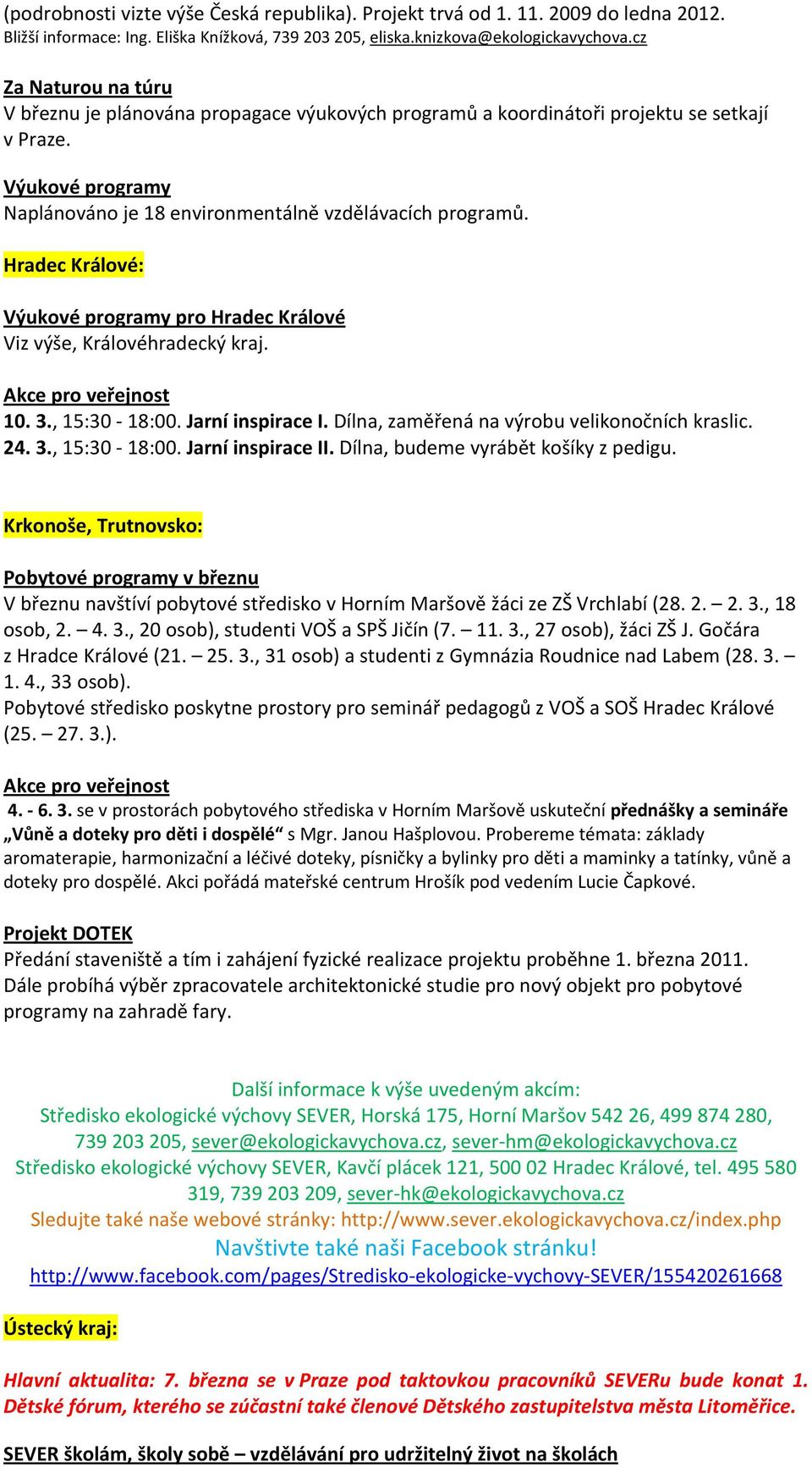 Hradec Králové: Výukové programy pro Hradec Králové Viz výše, Královéhradecký kraj. Akce pro veřejnost 10. 3., 15:30-18:00. Jarní inspirace I. Dílna, zaměřená na výrobu velikonočních kraslic. 24. 3., 15:30-18:00. Jarní inspirace II.