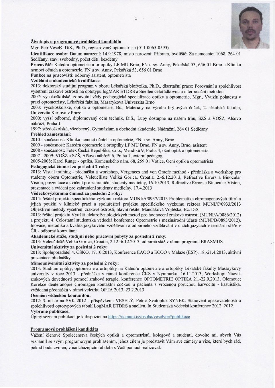 1978, místo narození: Příbram, bydliště: Za nemocnicí 1068, 264 01 Sedlčany, stav: svobodný, počet dětí: bezdětný Pracoviště: Katedra optometrie a ortoptiky LF MU Brno, FN u sv.