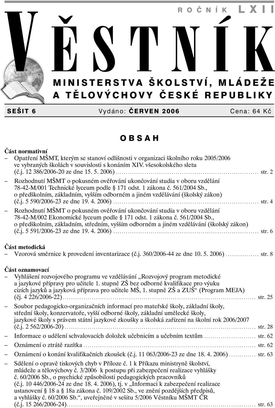 2 Rozhodnutí MŠMT o pokusném ověřování ukončování studia v oboru vzdělání 78-42-M/001 Technické lyceum podle 171 odst. 1 zákona č. 561/2004 Sb.