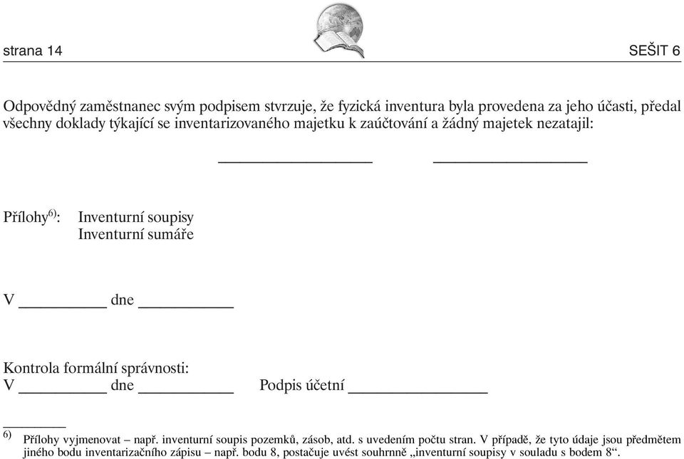 formální správnosti: V dne Podpis účetní ññññññññññ 6) P Ìlohy vyjmenovat ñ nap. inventurnì soupis pozemk, z sob, atd. s uvedenìm poëtu stran.