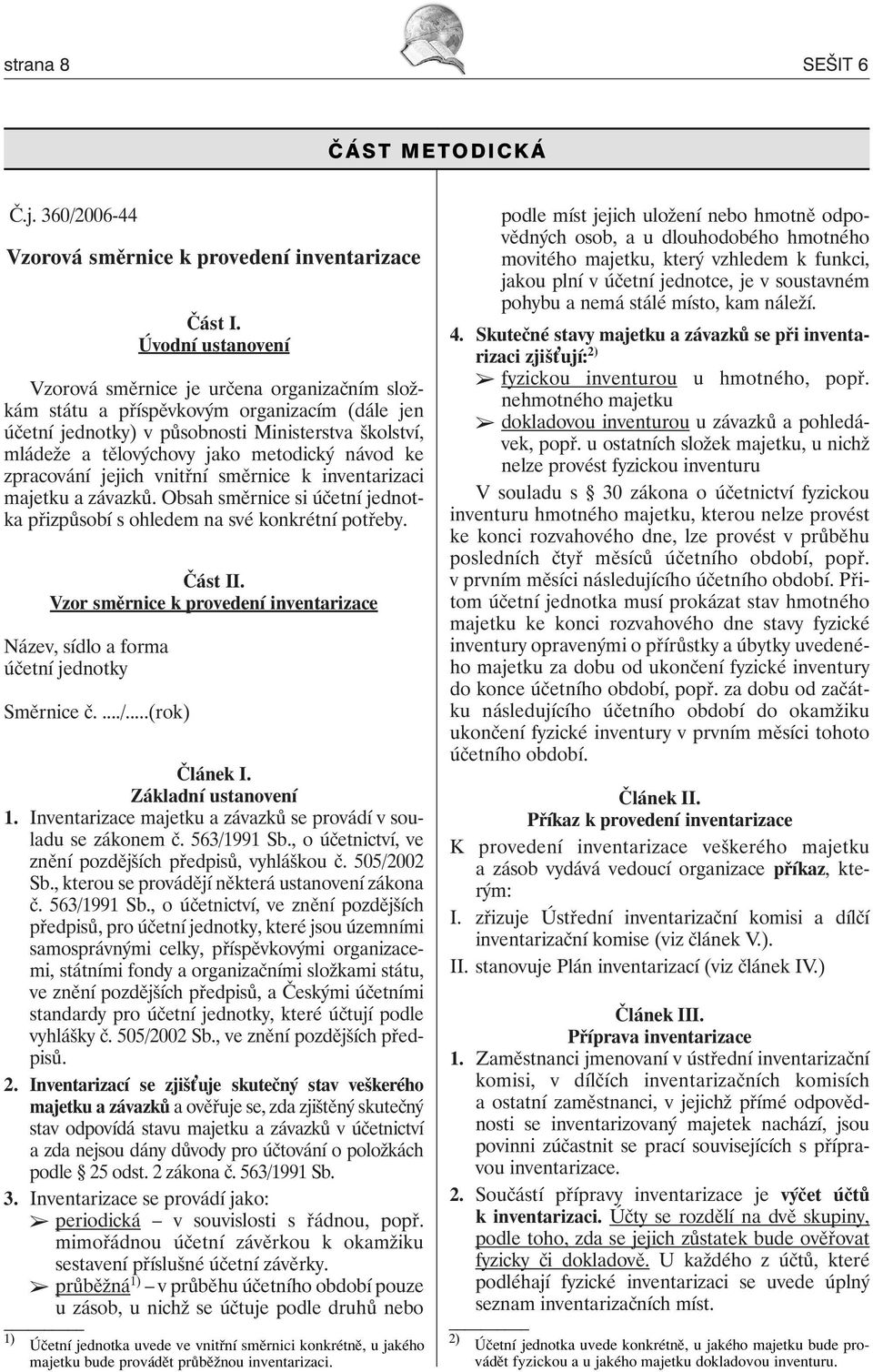 návod ke zpracování jejich vnitřní směrnice k inventarizaci majetku a závazků. Obsah směrnice si účetní jednotka přizpůsobí s ohledem na své konkrétní potřeby. Část II.