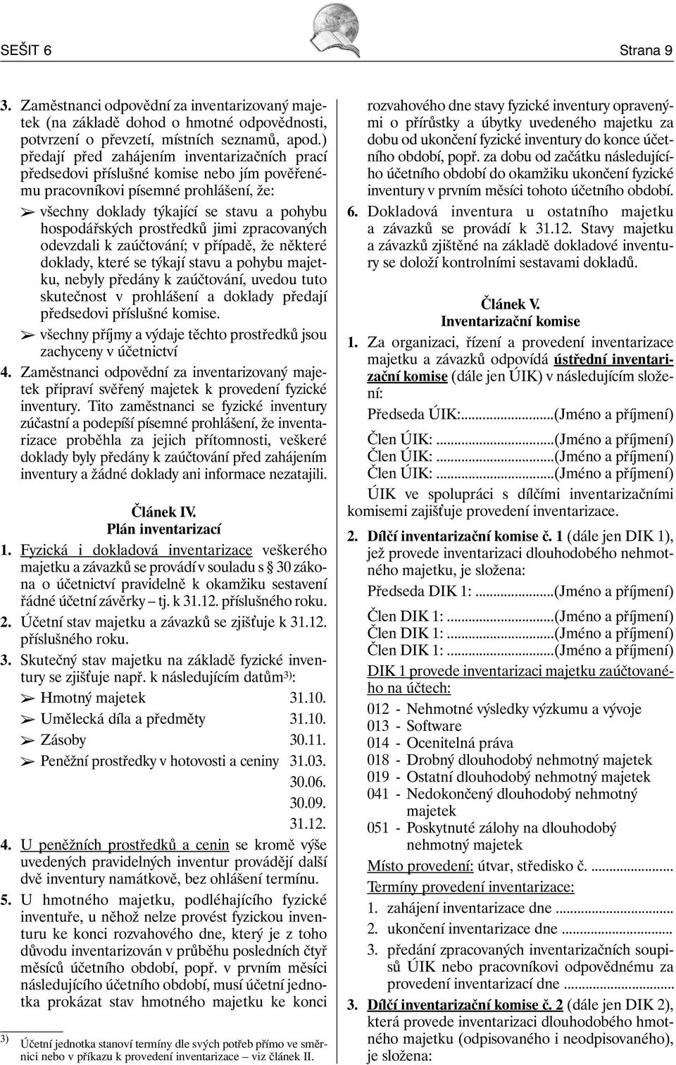 prostředků jimi zpracovaných odevzdali k zaúčtování; v případě, že některé doklady, které se týkají stavu a pohybu majetku, nebyly předány k zaúčtování, uvedou tuto skutečnost v prohlášení a doklady