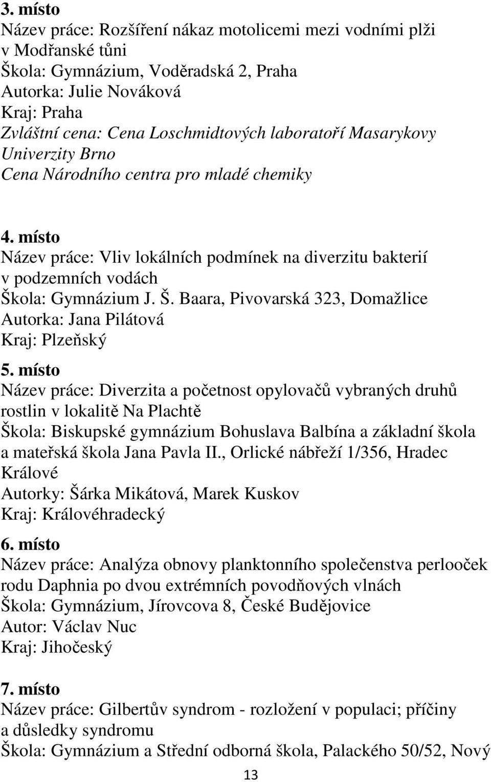 ola: Gymnázium J. Š. Baara, Pivovarská 323, Domažlice Autorka: Jana Pilátová Kraj: Plzeňský 5.