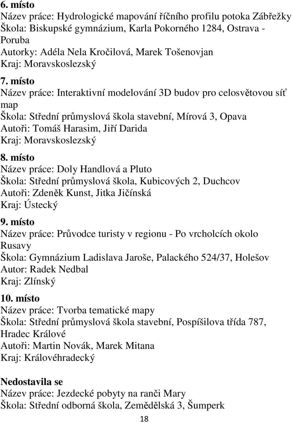 místo Název práce: Interaktivní modelování 3D budov pro celosvětovou síť map Škola: Střední průmyslová škola stavební, Mírová 3, Opava Autoři: Tomáš Harasim, Jiří Darida Kraj: Moravskoslezský 8.