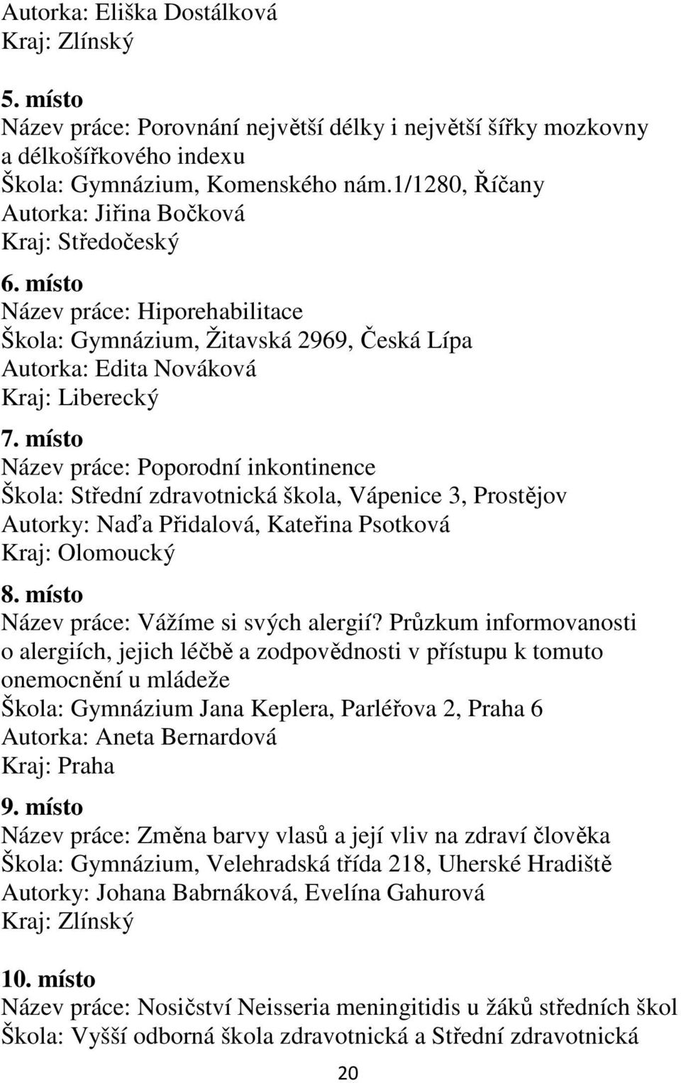 místo Název práce: Poporodní inkontinence Škola: Střední zdravotnická škola, Vápenice 3, Prostějov Autorky: Naďa Přidalová, Kateřina Psotková Kraj: Olomoucký 8.