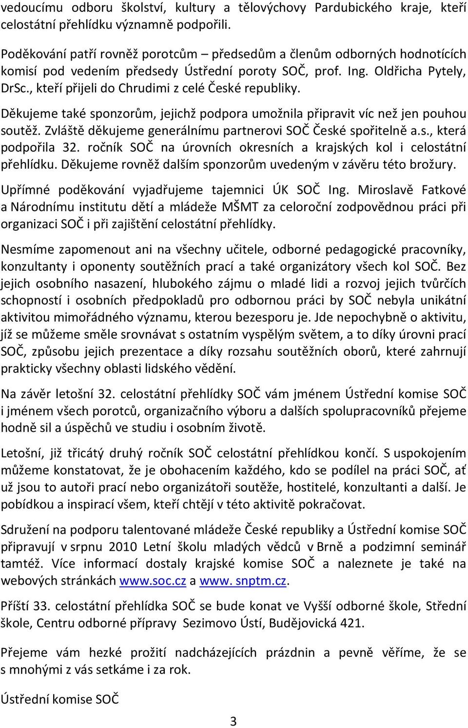 , kteří přijeli do Chrudimi z celé České republiky. Děkujeme také sponzorům, jejichž podpora umožnila připravit víc než jen pouhou soutěž.