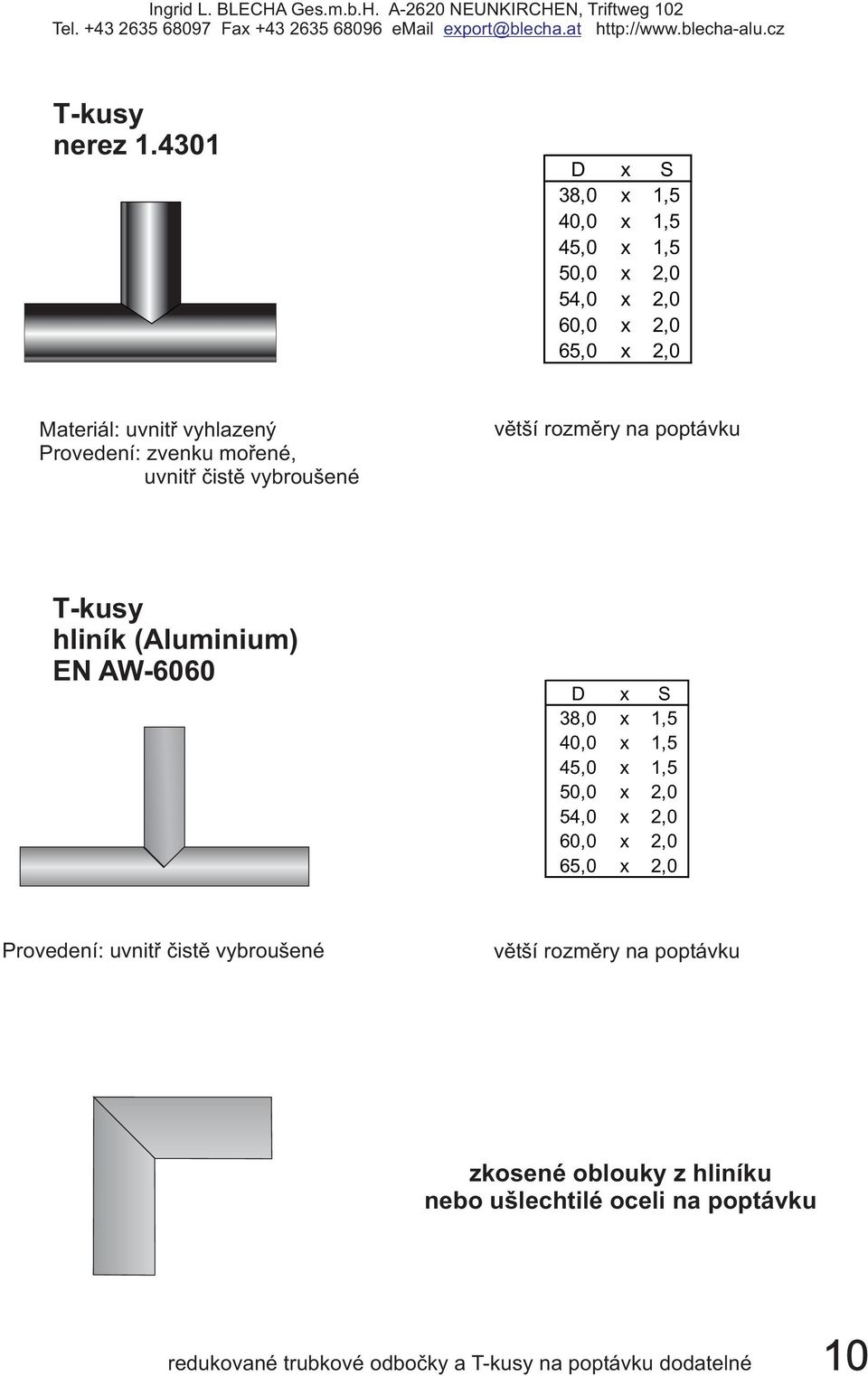 zvenku mořené, uvnitř čistě vybroušené větší rozměry na poptávku Т-kusy hliník (Aluminium) EN AW-6060 D x S 38,0 x 1,5 40,0 x