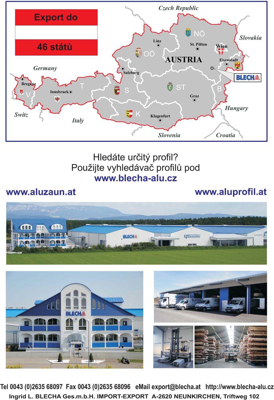 Slovenia Croatia Hledáte určitý profil? Použijte vyhledávačprofilůpod www.blecha-alu.cz www.aluzaun.at www.