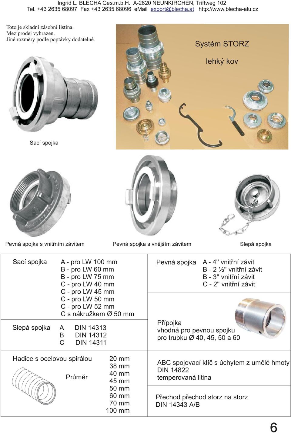 - pro LW 45 mm C - pro LW 50 mm C - pro LW 52 mm C s nákružkem Ø 50 mm Slepá spojka A DIN 14313 B DIN 14312 C DIN 14311 Pevná spojka A - 4'' vnitřní závit B - 2 ½'' vnitřní závit B - 3''