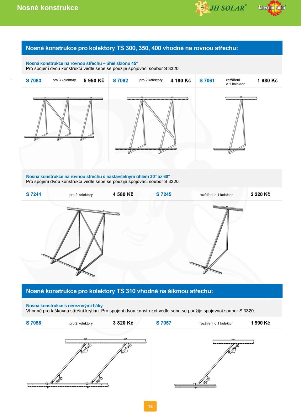 S 7063 pro 3 kolektory 5 950 Kč S 7062 pro 2 kolektory 4 180 Kč S 7061 rozšíření o 1 kolektor 1 980 Kč Nosná konstrukce na rovnou střechu s nastavitelným úhlem 30 až 60 Pro spojení dvou konstrukcí