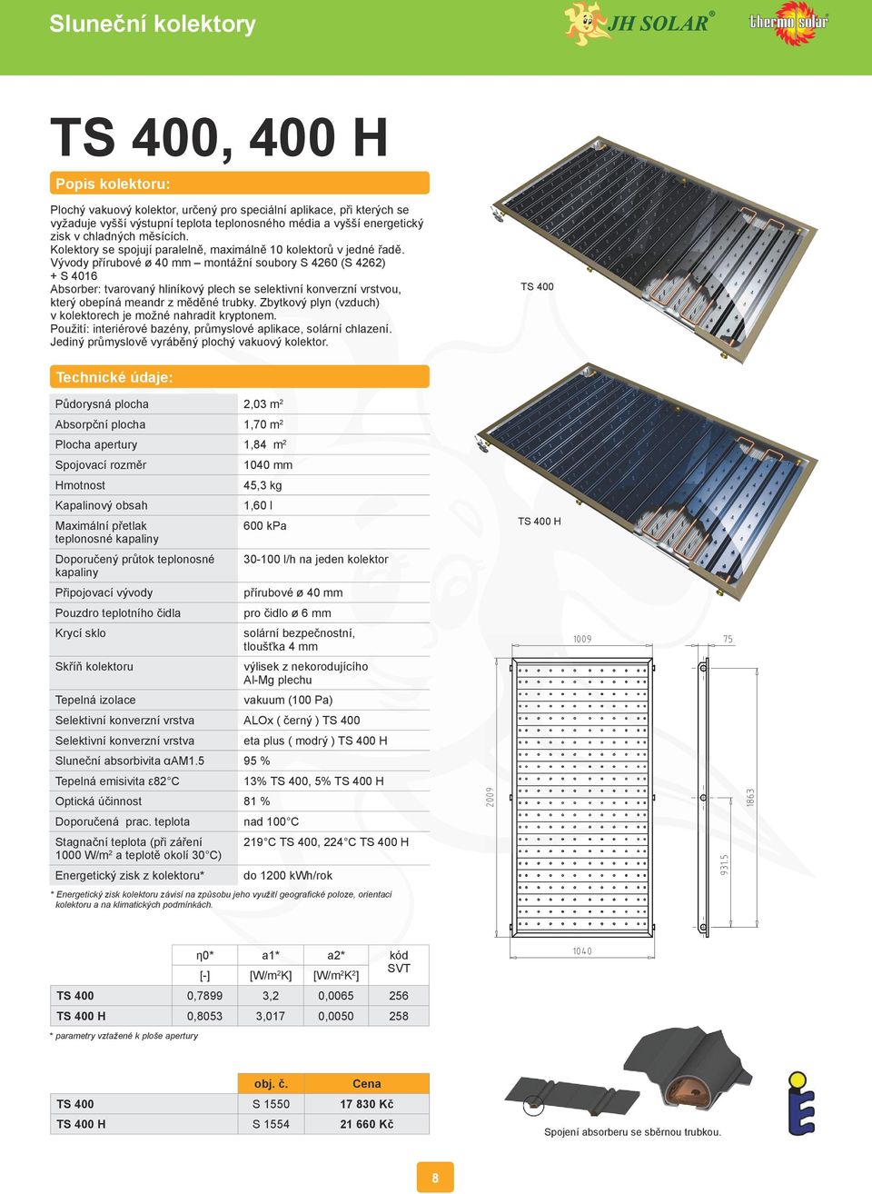 Vývody přírubové ø 40 mm montážní soubory S 4260 (S 4262) + S 4016 Absorber: tvarovaný hliníkový plech se selektivní konverzní vrstvou, který obepíná meandr z měděné trubky.