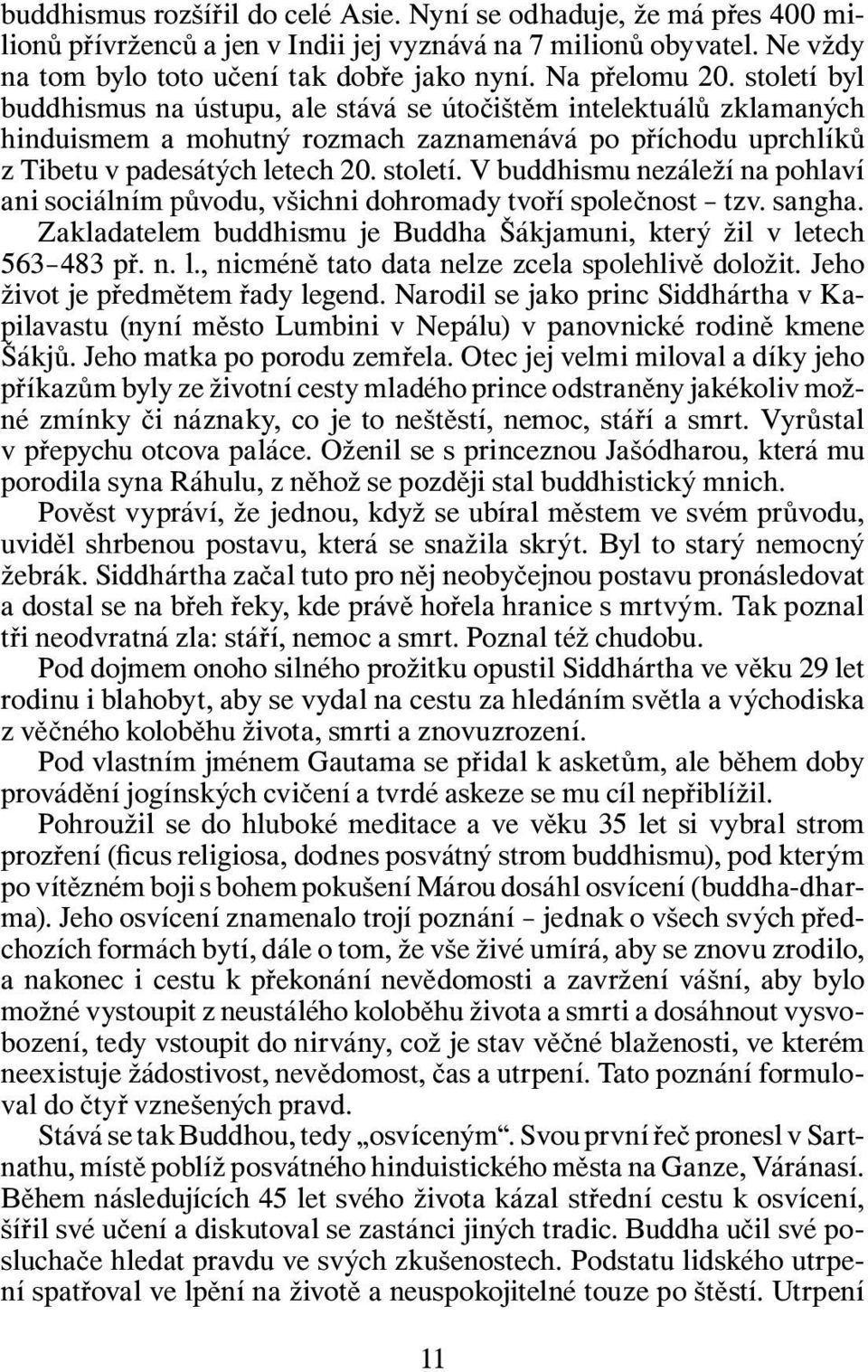 sangha. Zakladatelem buddhismu je Buddha Šákjamuni, který žil v letech 563 483 př. n. l., nicméně tato data nelze zcela spolehlivě doložit. Jeho život je předmětem řady legend.