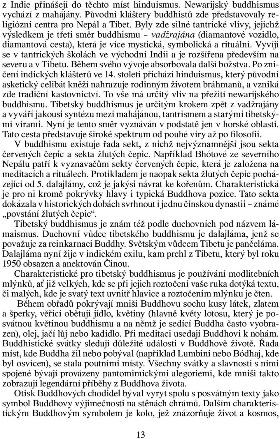 Vyvíjí se v tantrických školách ve východní Indii a je rozšířena především na severu a v Tibetu. Během svého vývoje absorbovala další božstva. Po zničení indických klášterů ve 14.