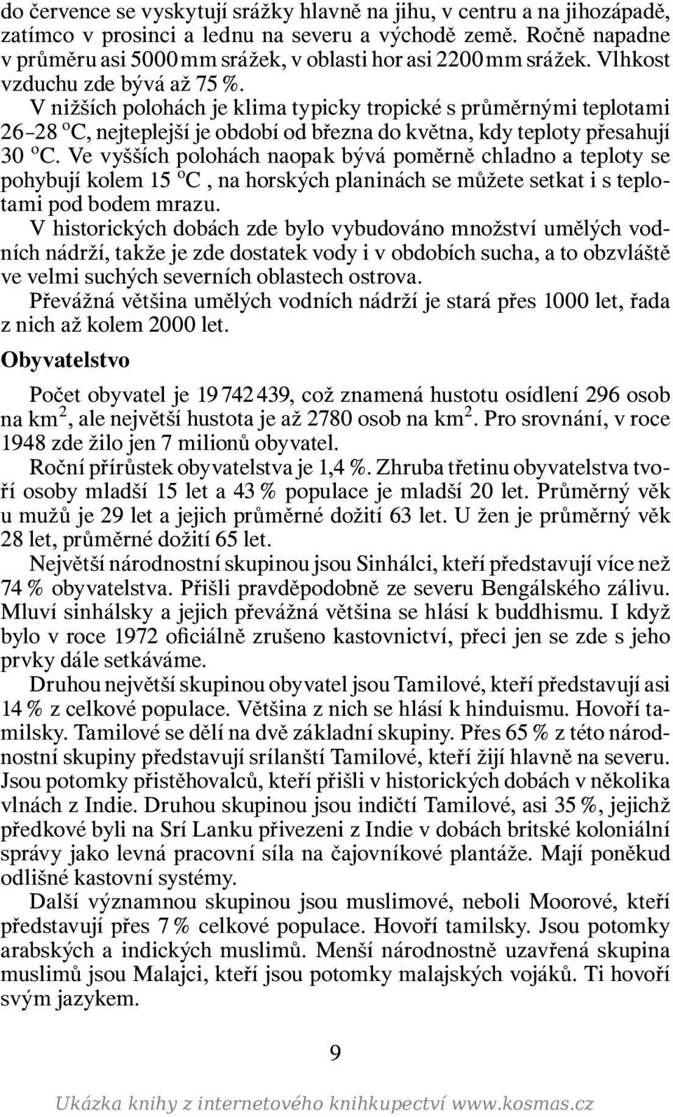 V nižších polohách je klima typicky tropické s průměrnými teplotami 26 28 o C, nejteplejší je období od března do května, kdy teploty přesahují 30 o C.