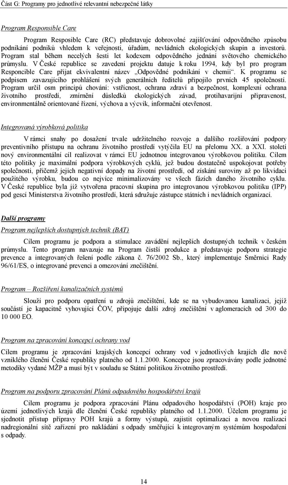 V České republice se zavedení projektu datuje k roku 1994, kdy byl pro program Responcible Care přijat ekvivalentní název Odpovědné podnikání v chemii.