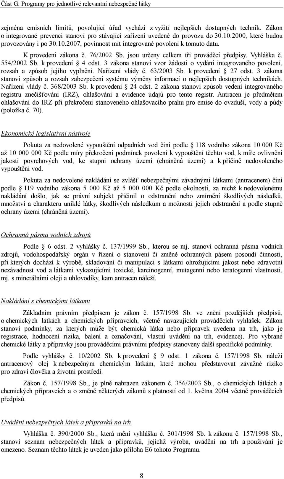 k provedení 4 odst. 3 zákona stanoví vzor žádosti o vydání integrovaného povolení, rozsah a způsob jejího vyplnění. Nařízení vlády č. 63/2003 Sb. k provedení 27 odst.