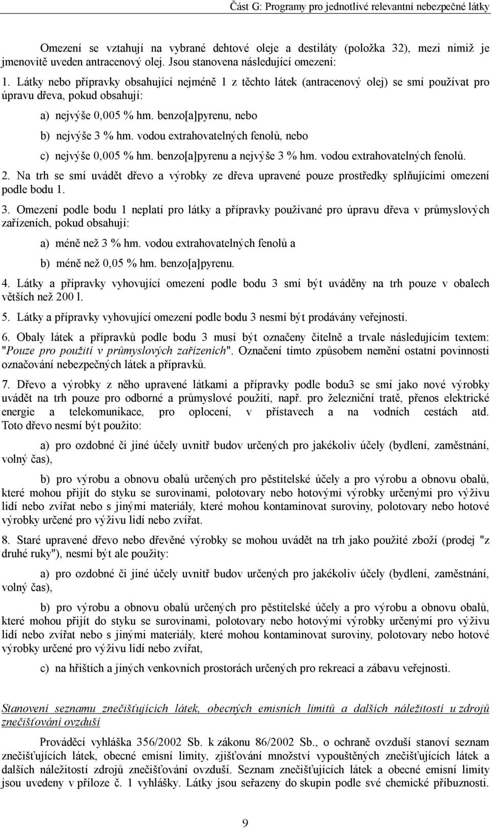 vodou extrahovatelných fenolů, nebo c) nejvýše 0,005 % hm. benzo[a]pyrenu a nejvýše 3 % hm. vodou extrahovatelných fenolů. 2.