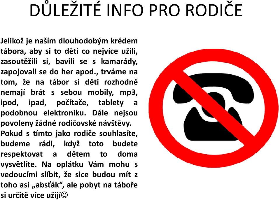 , trváme na tom, že na tábor si děti rozhodně nemají brát s sebou mobily, mp3, ipod, ipad, počítače, tablety a podobnou elektroniku.