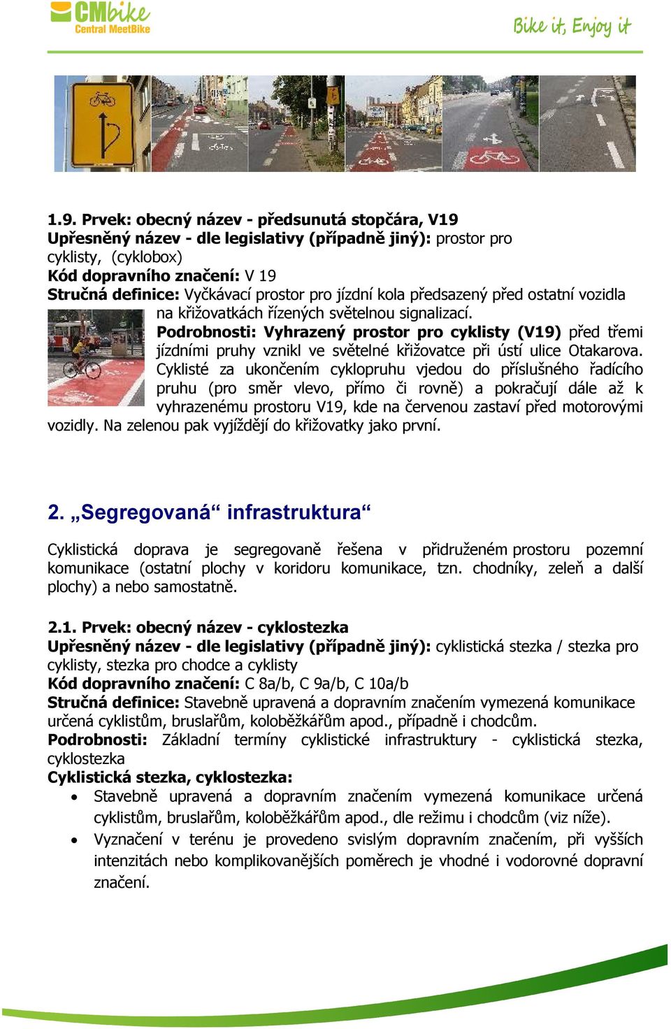 Podrobnosti: Vyhrazený prostor pro cyklisty (V19) před třemi jízdními pruhy vznikl ve světelné křižovatce při ústí ulice Otakarova.