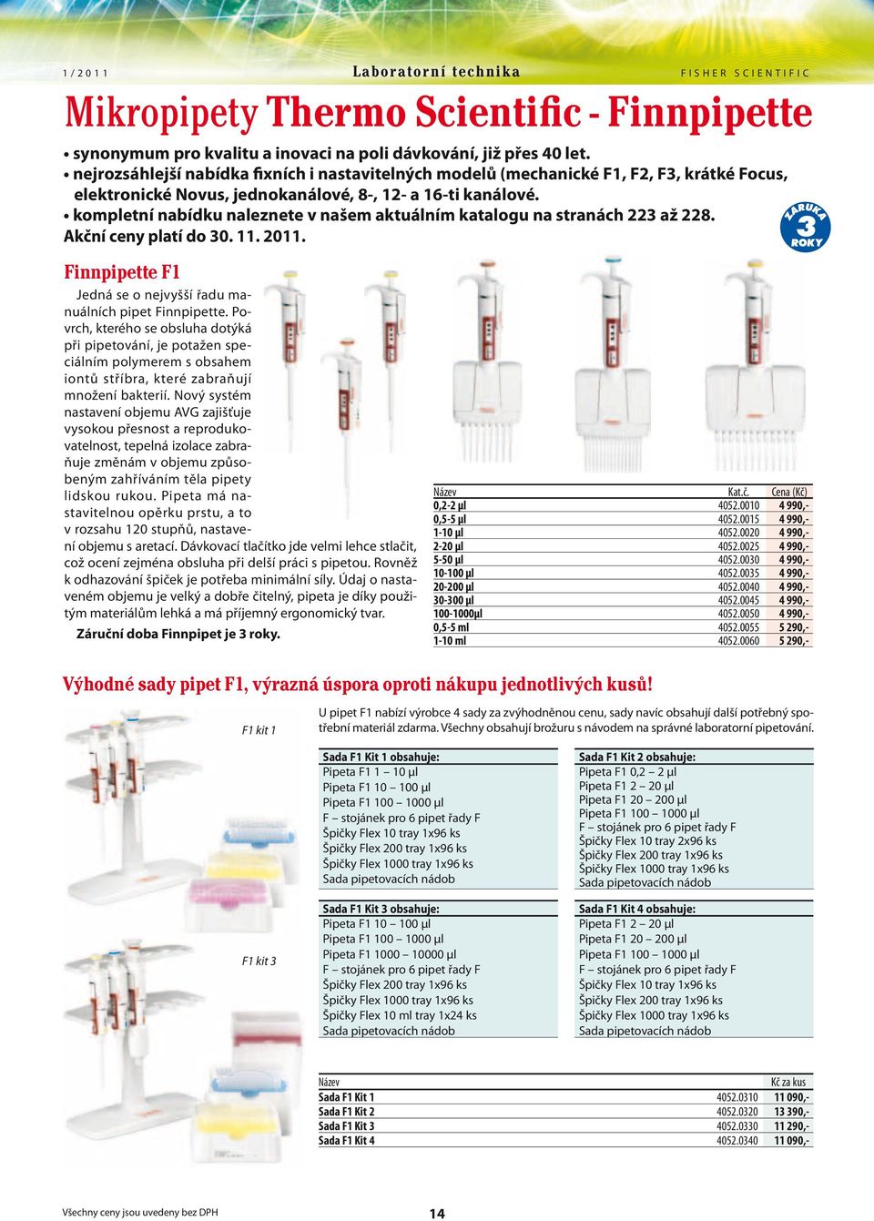 kompletní nabídku naleznete v našem aktuálním katalogu na stranách 223 až 228. Akční ceny platí do 30. 11. 2011. Finnpipette F1 Jedná se o nejvyšší řadu manuálních pipet Finnpipette.