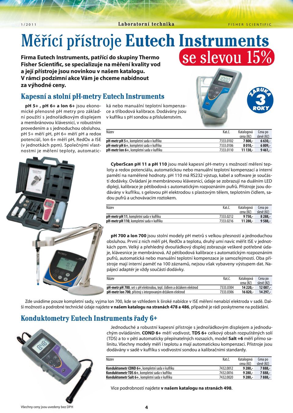 Kapesní a stolní ph-metry Eutech Instruments ph 5+, ph 6+ a Ion 6+ jsou ekonomické přenosné ph metry pro základní použití s jednořádkovým displejem a membránovou klávesnicí, v robustním provedením a