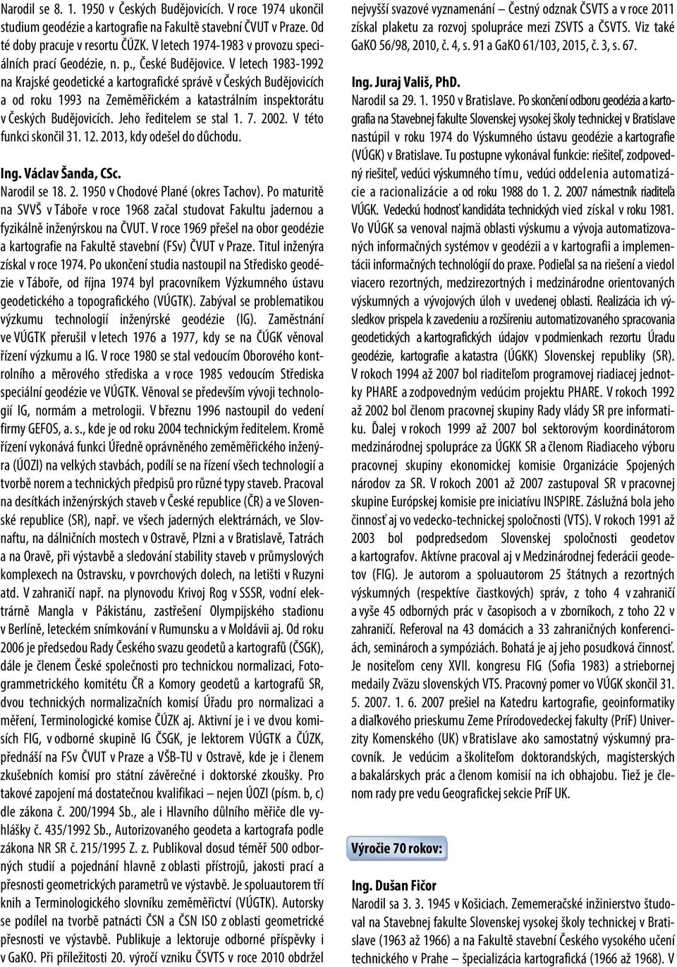 V letech 1983-1992 na Krajské geodetické a kartografické správě v Českých Budějovicích a od roku 1993 na Zeměměřickém a katastrálním inspektorátu v Českých Budějovicích. Jeho ředitelem se stal 1. 7.