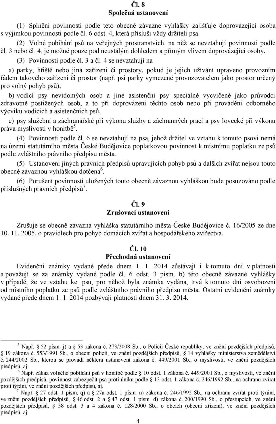 (3) Povinnosti podle čl. 3 a čl. 4 se nevztahují na a) parky, hřiště nebo jiná zařízení či prostory, pokud je jejich užívání upraveno provozním řádem takového zařízení či prostor (např.